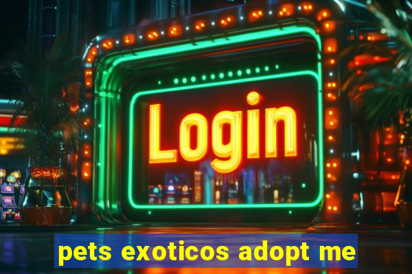 pets exoticos adopt me